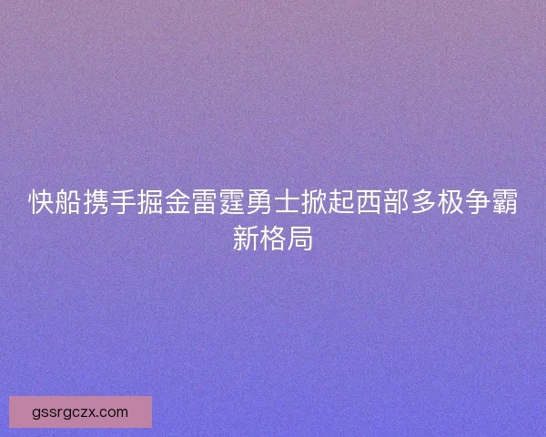 快船携手掘金雷霆勇士掀起西部多极争霸新格局
