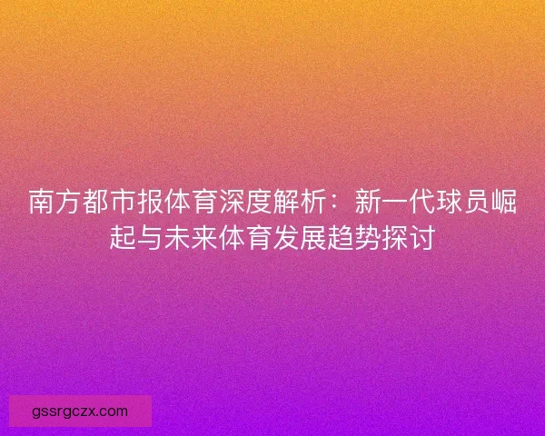 南方都市报体育深度解析：新一代球员崛起与未来体育发展趋势探讨