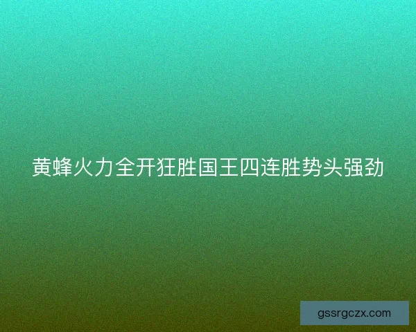黄蜂火力全开狂胜国王四连胜势头强劲 黄蜂火力全开狂胜国王四连胜势头强劲